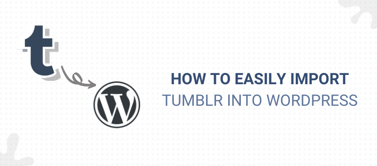 How to Easily Import Tumblr into WordPress